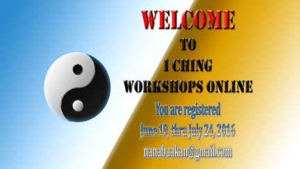 Welcome JUNE 19 THRU jULY 24 I Ching WSOL